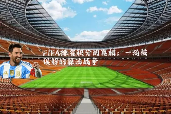 FIFA排名积分的真相:一场被误解的算法战争