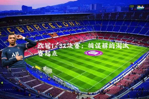 欧冠1/32决赛：被误解的淘汰赛起点