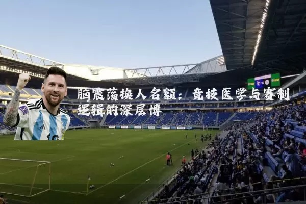 脑震荡换人名额：竞技医学与赛制逻辑的深层博弈